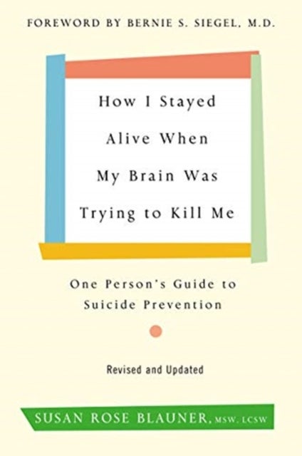 How I Stayed Alive When My Brain Was Trying to Kill Me, Revised Edition - One Person's Guide to Suicide Prevention