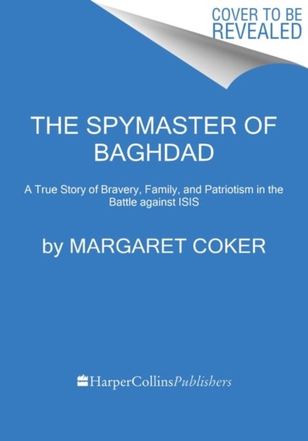 Spymaster of Baghdad - A True Story of Bravery, Family, and Patriotism in the Battle against ISIS
