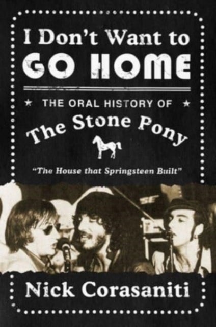 I Don't Want to Go Home - The Oral History of the Stone Pony