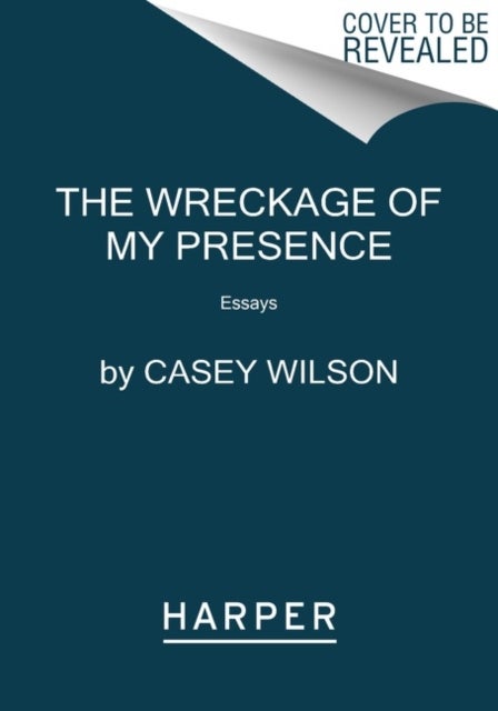 The Wreckage of My Presence - Essays