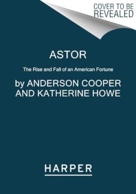 Astor - The Rise and Fall of an American Fortune