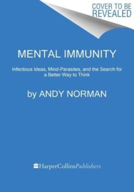 Mental Immunity - Infectious Ideas, Mind-Parasites, and the Search for a Better Way to Think