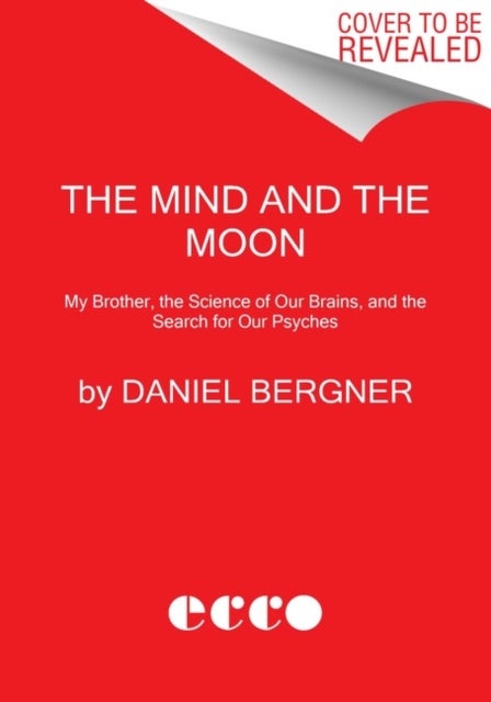 Mind and the Moon - My Brother's Story, the Science of Our Brains, and the Search for Our Psyches