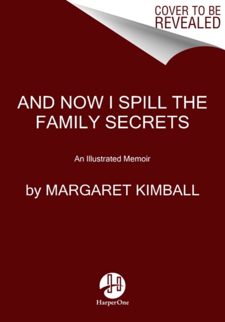 And Now I Spill the Family Secrets - An Illustrated Memoir