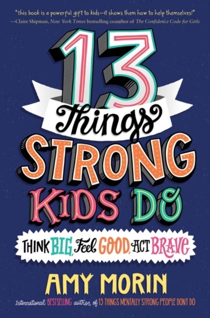 13 Things Strong Kids Do: Think Big, Feel Good, Act Brave - Think Big, Feel Good, Act Brave