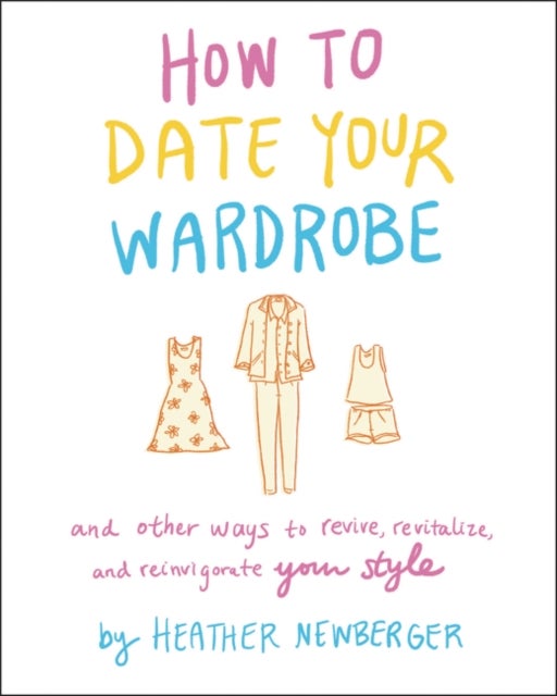 How to Date Your Wardrobe - And Other Ways to Revive, Revitalize, and Reinvigorate Your Style