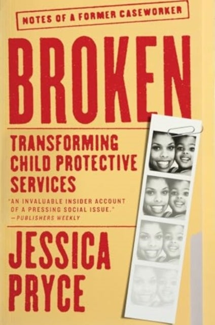 Broken - Transforming Child Protective Services—Notes of a Former Caseworker