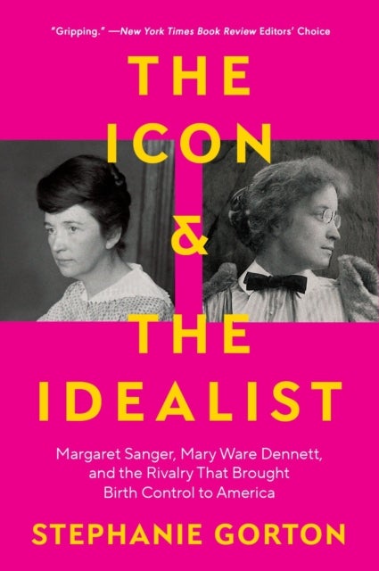 The Icon and the Idealist - Margaret Sanger, Mary Ware Dennett, and the Rivalry That Brought Birth Control to America