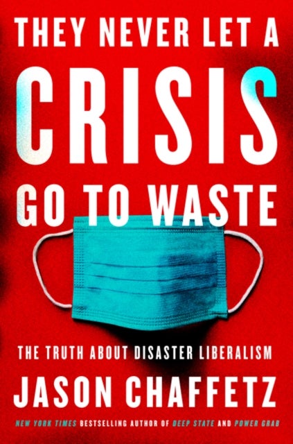 They Never Let a Crisis Go to Waste - The Truth About Disaster Liberalism