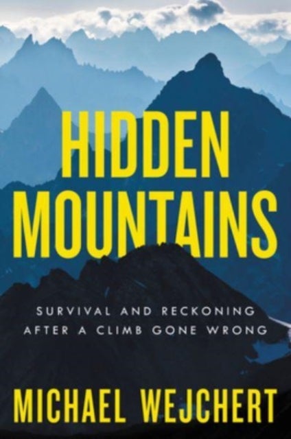 Hidden Mountains - Survival and Reckoning After a Climb Gone Wrong