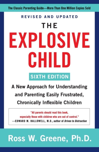 The Explosive Child [Sixth Edition] - A New Approach for Understanding and Parenting Easily Frustrated, Chronically Inflexible Children