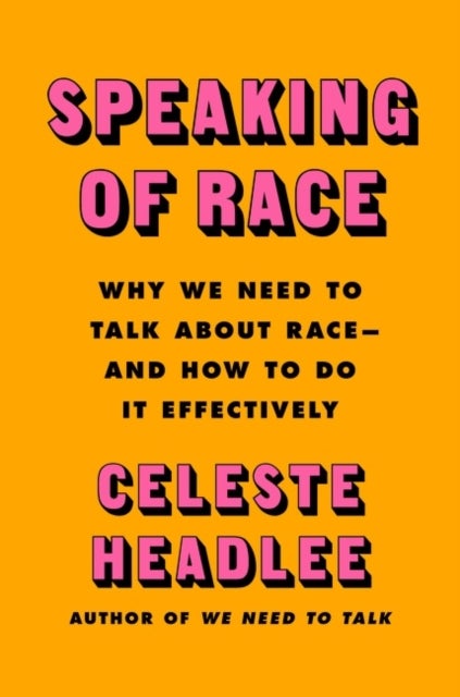 Speaking of Race - Why Everybody Needs to Talk About Racism-and How to Do It