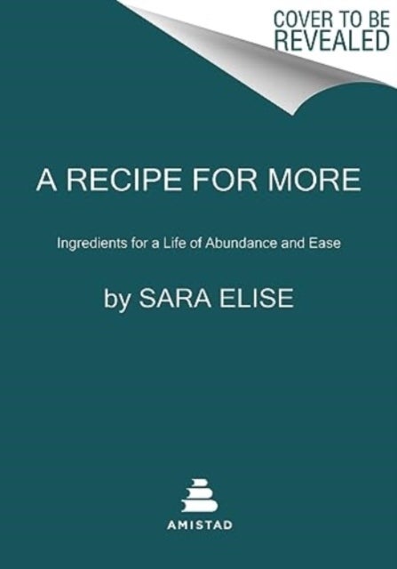 A Recipe for More - Ingredients for a Life of Abundance and Ease