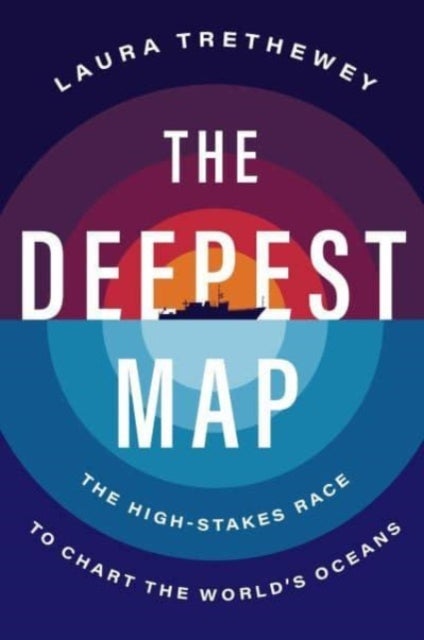 The Deepest Map - The High-Stakes Race to Chart the World's Oceans