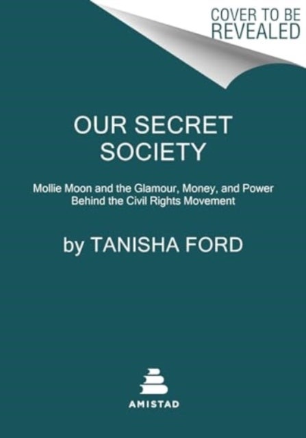 Our Secret Society - Mollie Moon and the Glamour, Money, and Power Behind the Civil Rights Movement