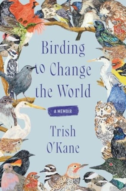 Birding to Change the World - A Memoir