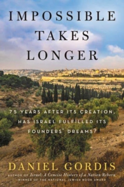 Impossible Takes Longer - 75 Years After Its Creation, Has Israel Fulfilled Its Founders' Dreams?