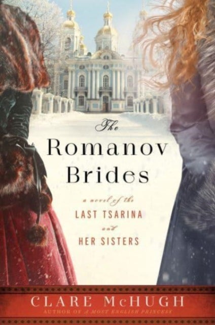 The Romanov Brides - A Novel of the Last Tsarina and Her Sisters