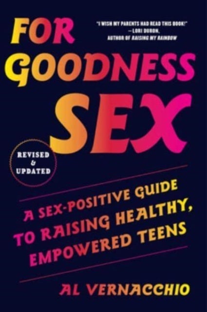 For Goodness Sex - A Sex-Positive Guide to Raising Healthy, Empowered Teens