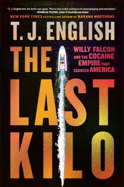 The Last Kilo - Willy Falcon and the Cocaine Empire That Seduced America