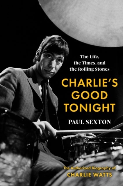 Charlie's Good Tonight - The Life, the Times, and the Rolling Stones: The Authorized Biography of Charlie Watts