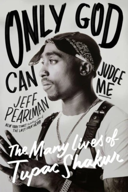 Only God Can Judge Me - The Many Lives of Tupac Shakur