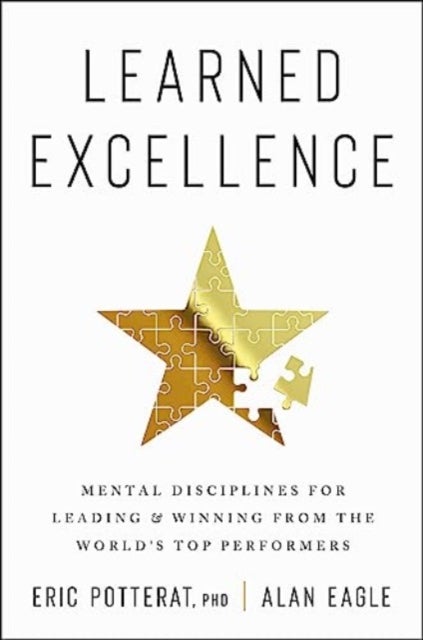 Learned Excellence - Mental Disciplines for Leading and Winning from the World's Top Performers