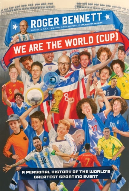 We Are the World (Cup) - A Personal History of the World's Greatest Sporting Event