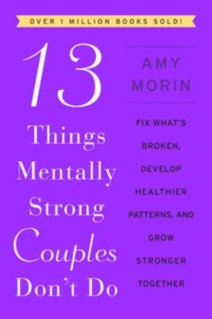 13 Things Mentally Strong Couples Don't Do - Fix What's Broken, Develop Healthier Patterns, and Grow Stronger Together