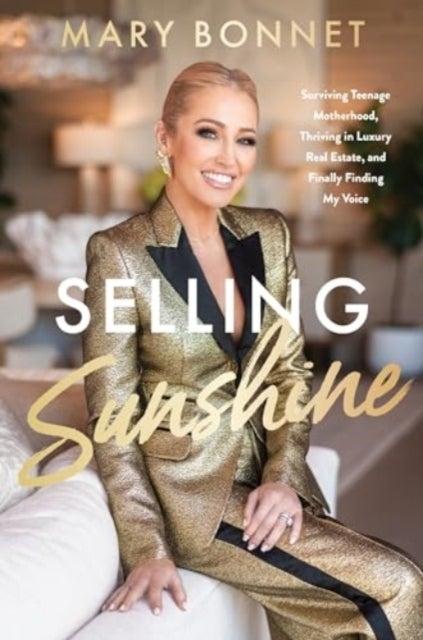 Selling Sunshine - Surviving Teenage Motherhood, Thriving in Luxury Real Estate, and Finally Finding My Voice