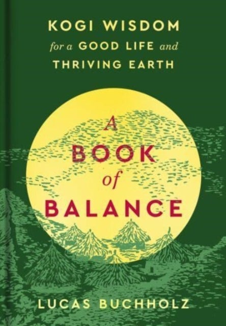 A Book of Balance - Kogi Wisdom for a Good Life and Thriving Earth