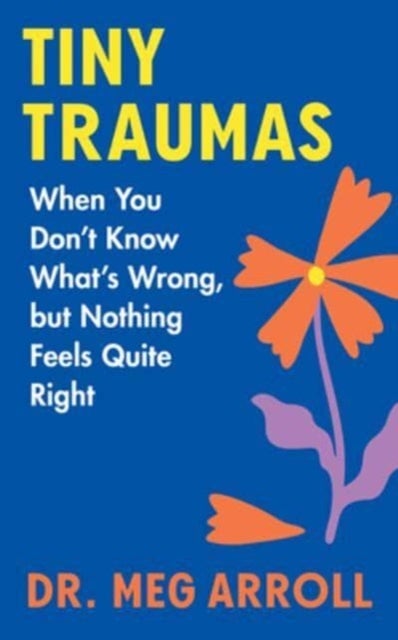 Tiny Traumas - When You Don't Know What's Wrong, but Nothing Feels Quite Right