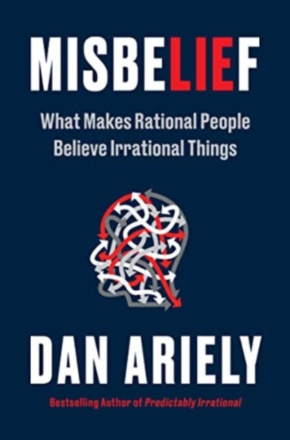 Misbelief - What Makes Rational People Believe Irrational Things