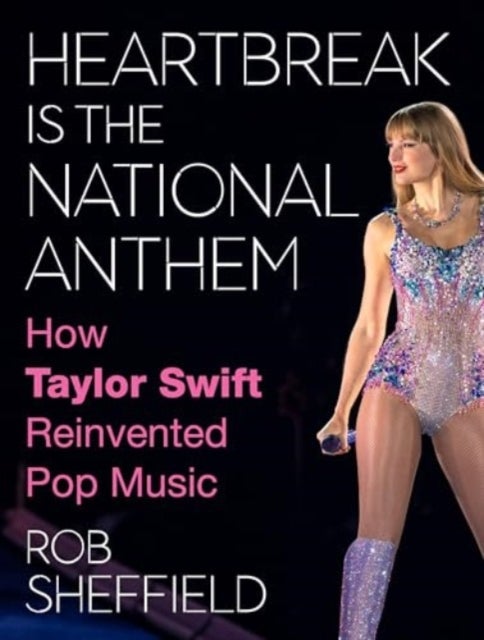Heartbreak Is the National Anthem - How Taylor Swift Reinvented Pop Music
