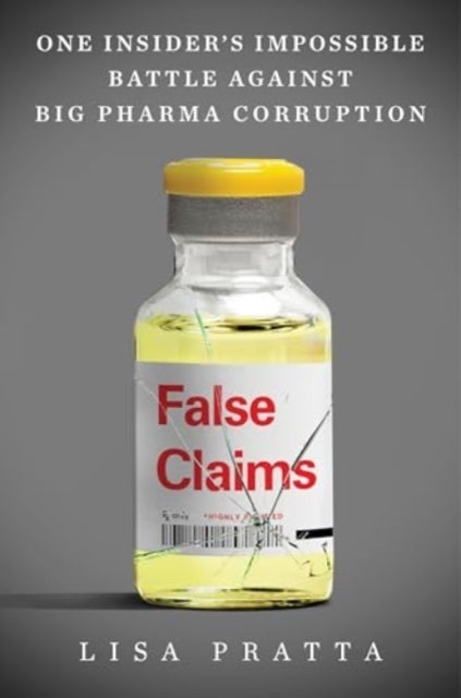 False Claims - One Insider's Impossible Battle Against Big Pharma Corruption