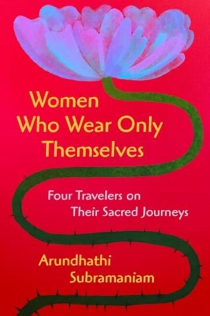 Women Who Wear Only Themselves - Four Travelers on Their Sacred Journeys
