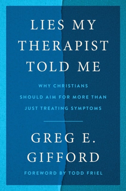 Lies My Therapist Told Me - Why Christians Should Aim for More Than Just Treating Symptoms