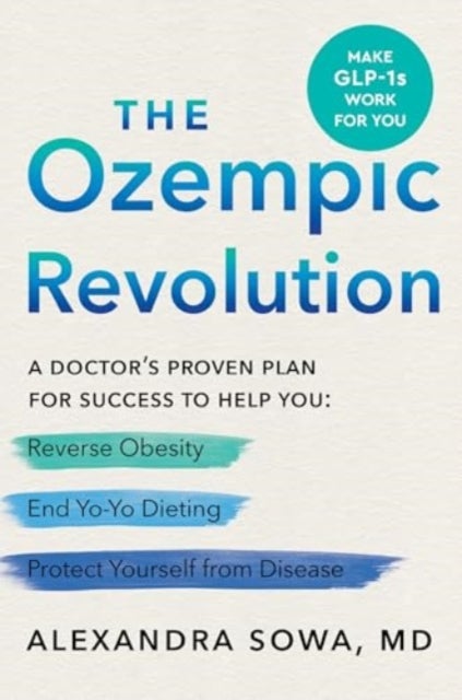 The Ozempic Revolution - A Doctor's Proven Plan for Success to Help You Reverse Obesity, End Yo-Yo Dieting, and Protect Yourself from Disease