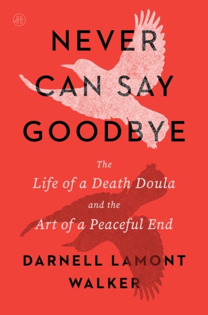 Never Can Say Goodbye - The Life of a Death Doula and the Art of a Peaceful End