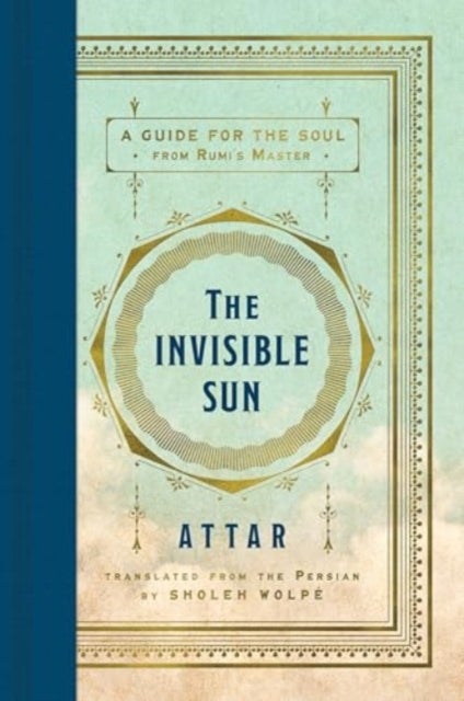 The Invisible Sun - A Guide for the Soul from Rumi's Master