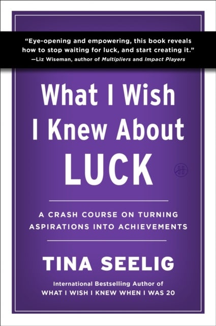What I Wish I Knew About Luck - A Crash Course on Turning Aspirations into Achievements