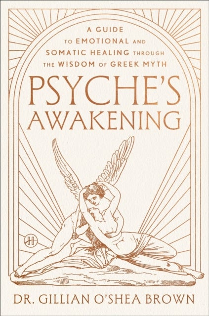 Psyche’s Awakening - A Guide to Emotional and Somatic Healing Through the Wisdom of Greek Myth
