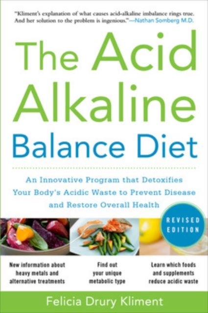 The Acid Alkaline Balance Diet, Second Edition: An Innovative Program that Detoxifies Your Body's Ac