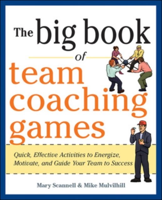 The Big Book of Team Coaching Games: Quick, Effective Activities to Energize, Motivate, and Guide Yo