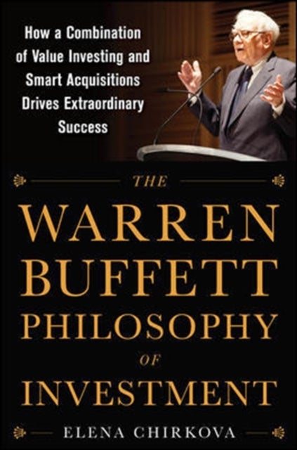 The Warren Buffett Philosophy of Investment: How a Combination of Value Investing and Smart Acquisit
