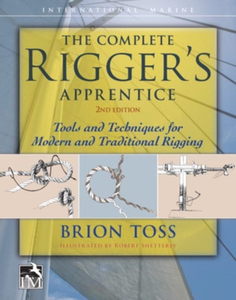 The Complete Rigger's Apprentice: Tools and Techniques for Modern and Traditional Rigging, Second Ed