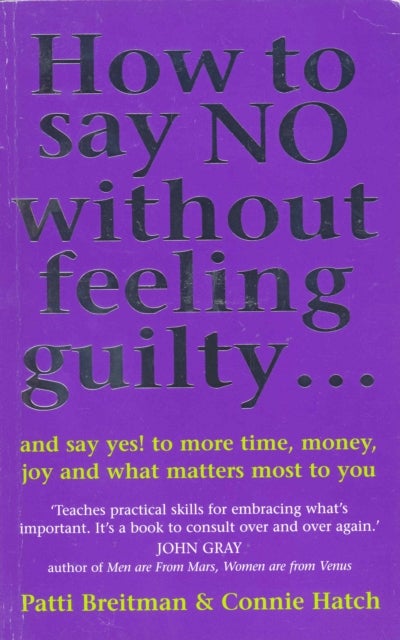 How To Say No Without Feeling Guilty ... - and say yes! to more time, money, joy and what matters most to you