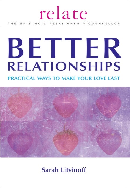 The Relate Guide to Better Relationships - Practical Ways to Make Your Love Last from the Experts in Marriage Guidance