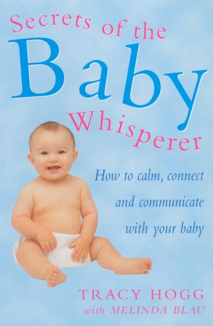 Secrets Of The Baby Whisperer - How to Calm, Connect and Communicate with your Baby