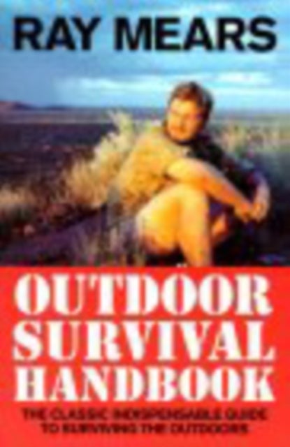 Ray Mears Outdoor Survival Handbook - A Guide to the Materials in the Wild and How To Use them for Food, Warmth, Shelter and Navigation